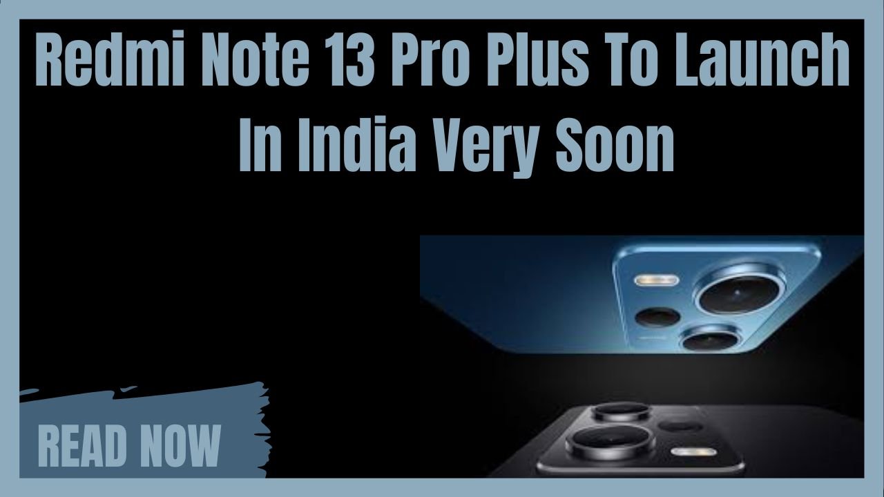 Redmi Note 13 Pro Plus To Launch In India Very Soon